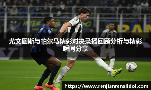 尤文图斯与帕尔马精彩对决录播回顾分析与精彩瞬间分享